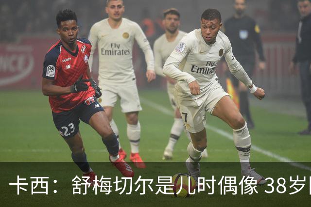 卡西：舒梅切尔是儿时偶像 38岁因心脏问题不得不选择退役